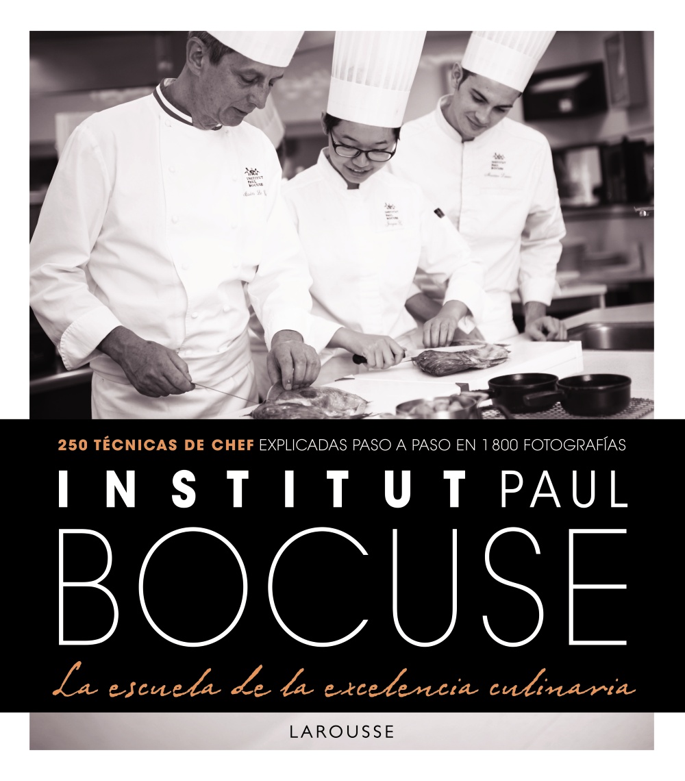 Institut Paul Bocuse. La escuela de la excelencia culinaria -   Larousse Editorial 